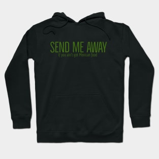 Send me away if you aint got Mexican food Hoodie